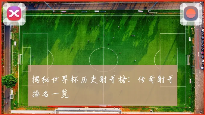 揭秘世界杯历史射手榜:传奇射手排名一览